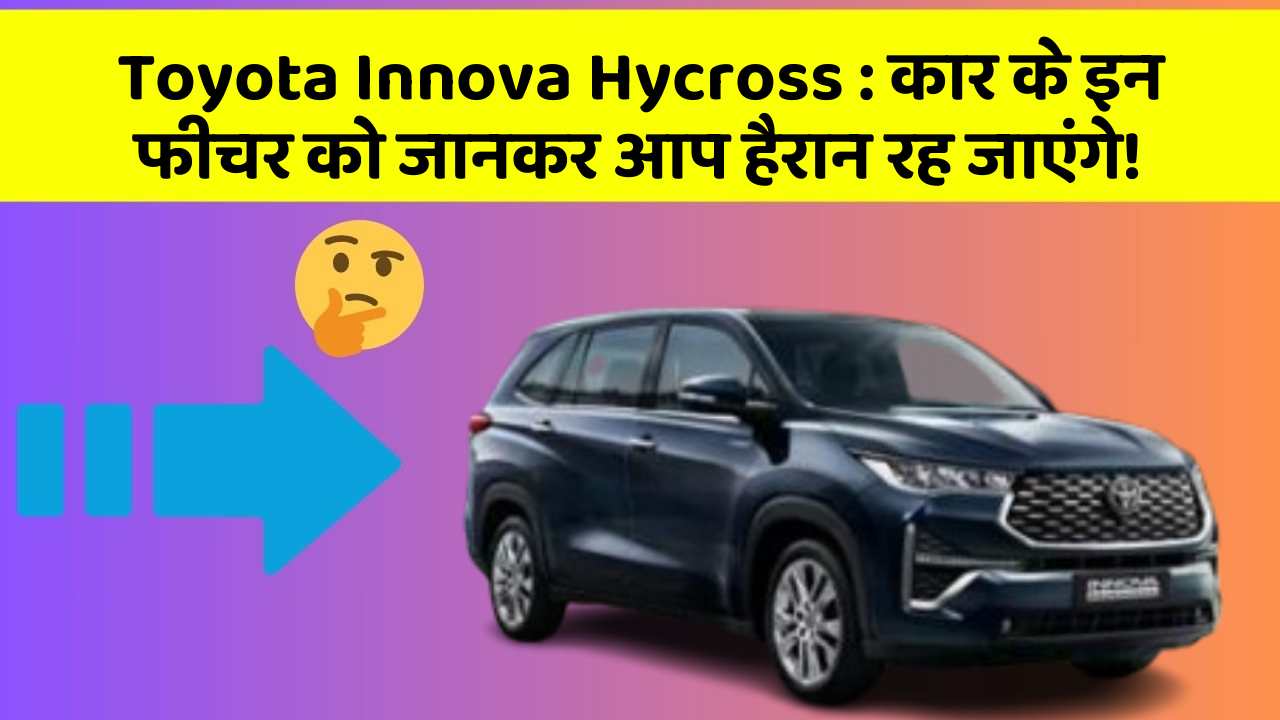 Toyota Innova Hycross: कार के इन फीचर को जानकर आप हैरान रह जाएंगे!