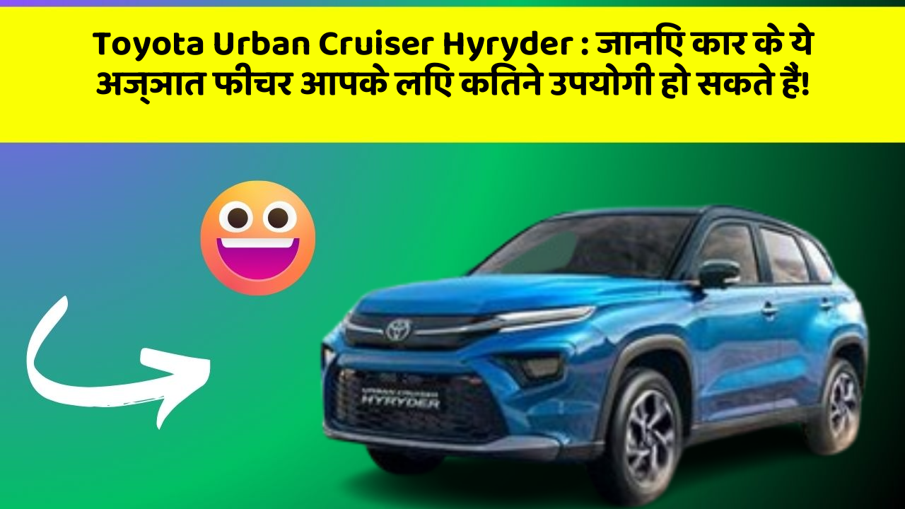 Toyota Urban Cruiser Hyryder: जानिए कार के ये अज्ञात फीचर आपके लिए कितने उपयोगी हो सकते हैं!