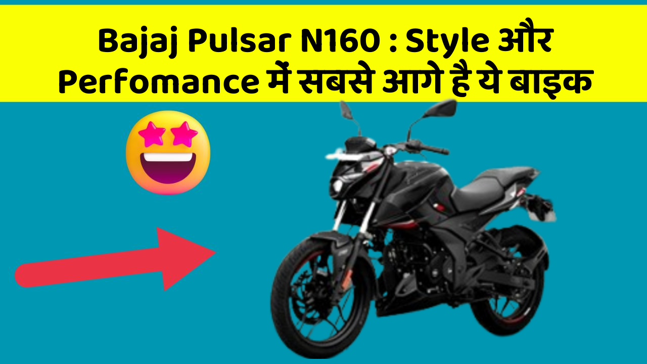Bajaj Pulsar N160: Style और Perfomance में सबसे आगे है ये बाइक