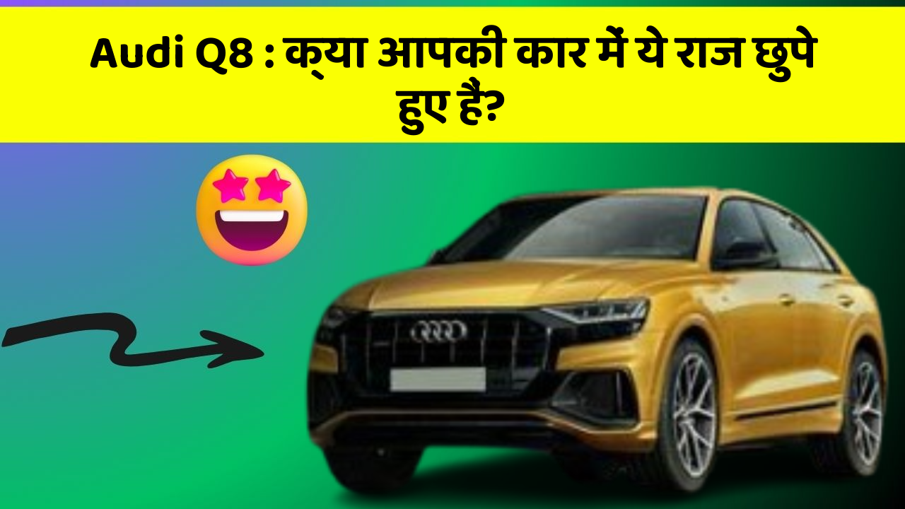 Audi Q8: क्या आपकी कार में ये राज छुपे हुए हैं?
