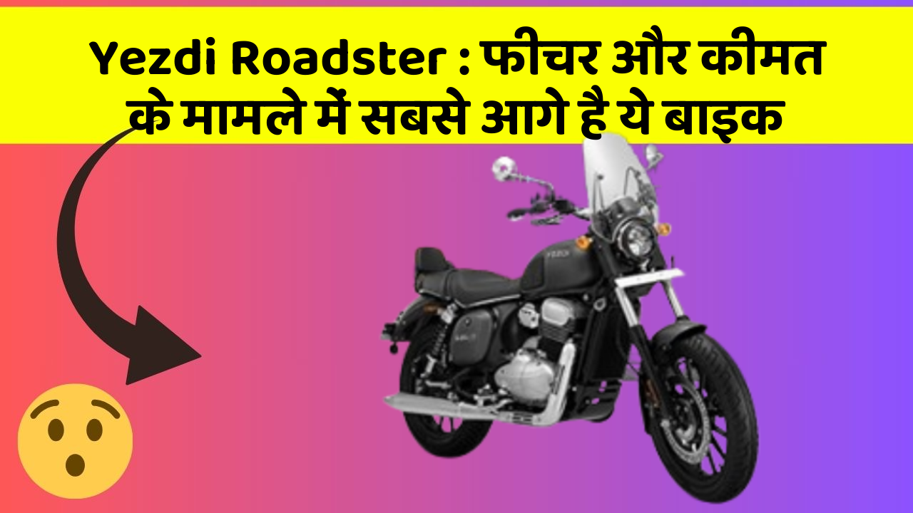 Yezdi Roadster : फीचर और कीमत के मामले में सबसे आगे है ये बाइक