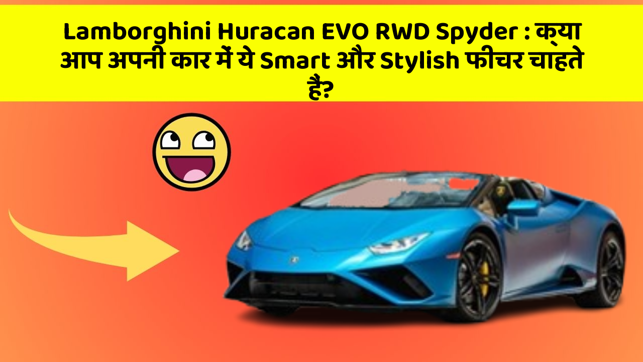 Lamborghini Huracan EVO RWD Spyder: क्या आप अपनी कार में ये Smart और Stylish फीचर चाहते हैं?