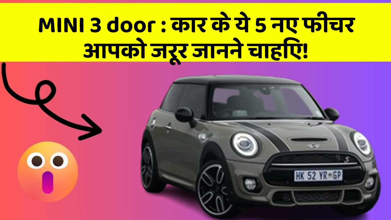 MINI 3 door: कार के ये 5 नए फीचर आपको जरूर जानने चाहिए!