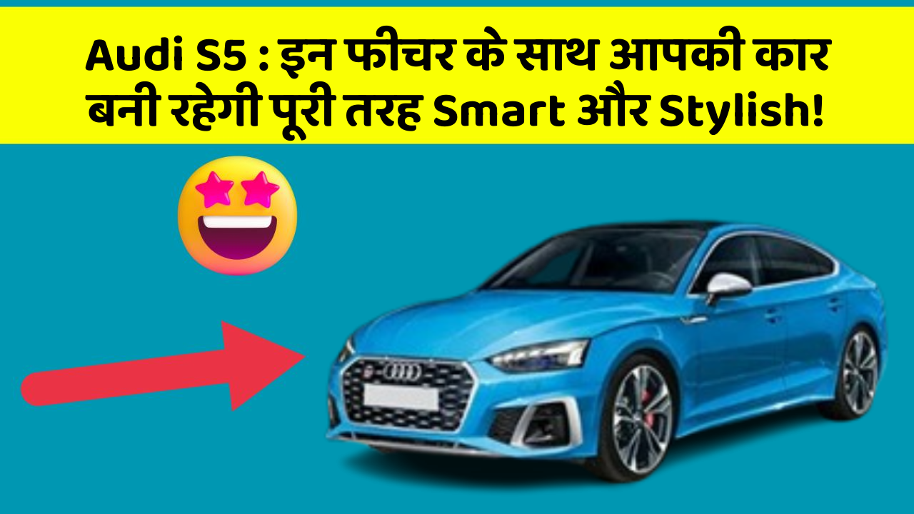 Audi S5: इन फीचर के साथ आपकी कार बनी रहेगी पूरी तरह Smart और Stylish!