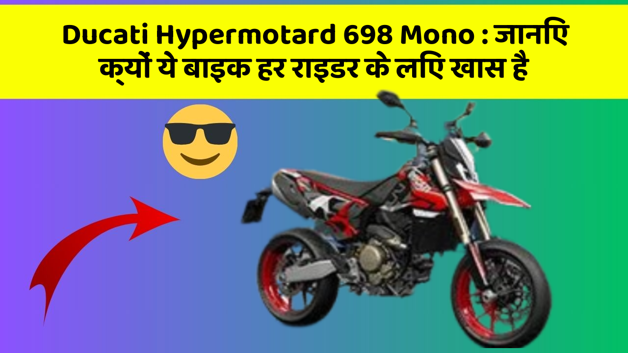 Ducati Hypermotard 698 Mono: जानिए क्यों ये बाइक हर राइडर के लिए खास है