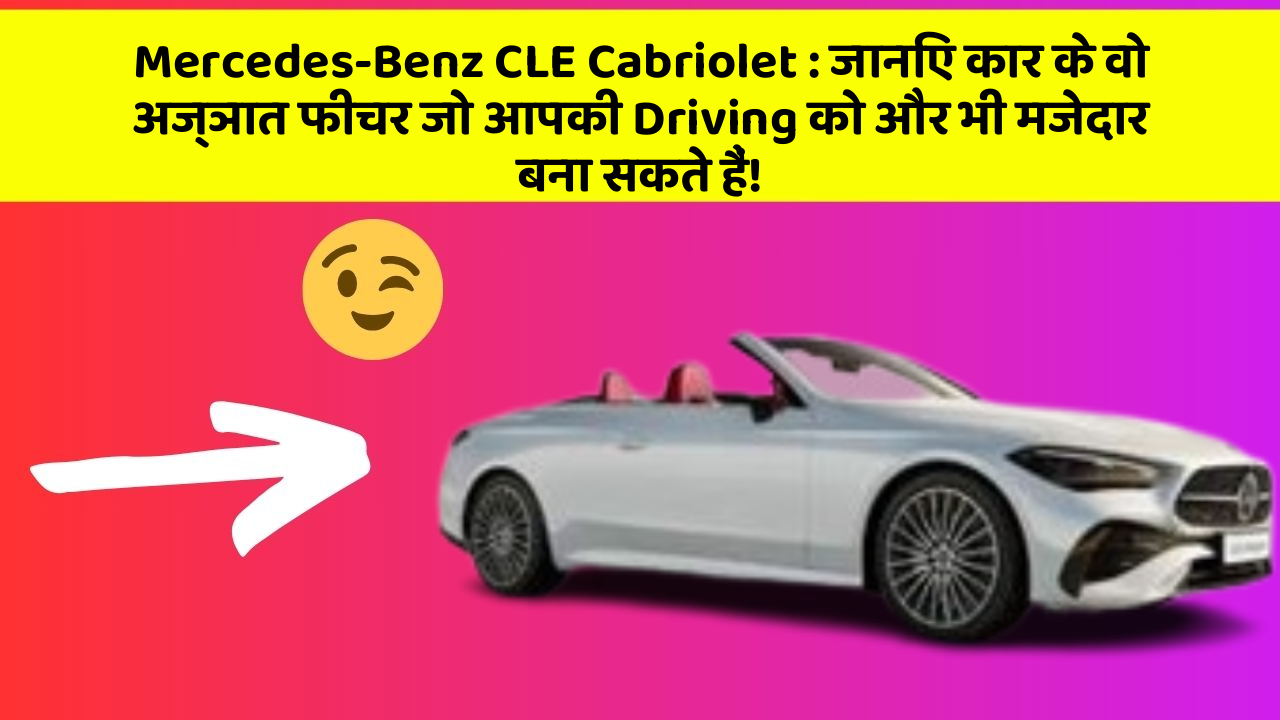 Mercedes-Benz CLE Cabriolet : जानिए कार के वो अज्ञात फीचर जो आपकी Driving को और भी मजेदार बना सकते हैं!
