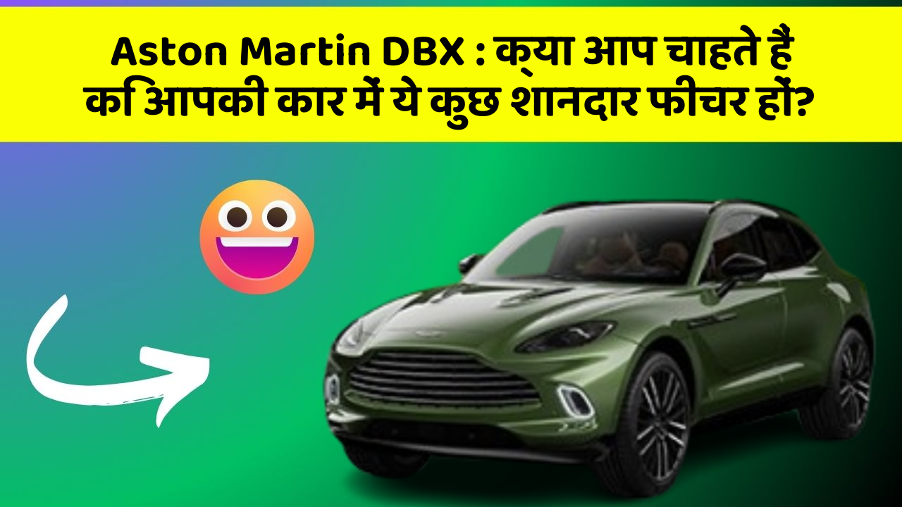 Aston Martin DBX : क्या आप चाहते हैं कि आपकी कार में ये कुछ शानदार फीचर हों?