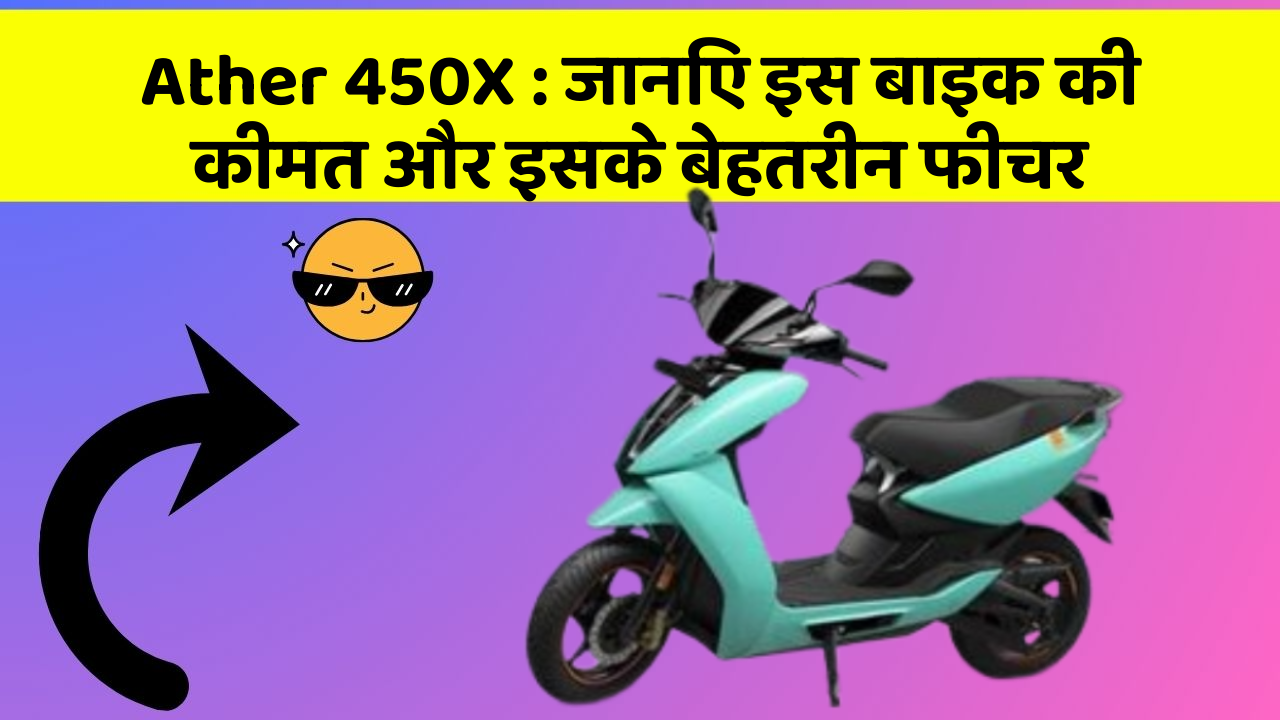Ather 450X : जानिए इस बाइक की कीमत और इसके बेहतरीन फीचर