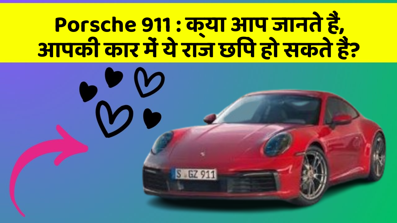 Porsche 911 : क्या आप जानते हैं, आपकी कार में ये राज छिपे हो सकते हैं?