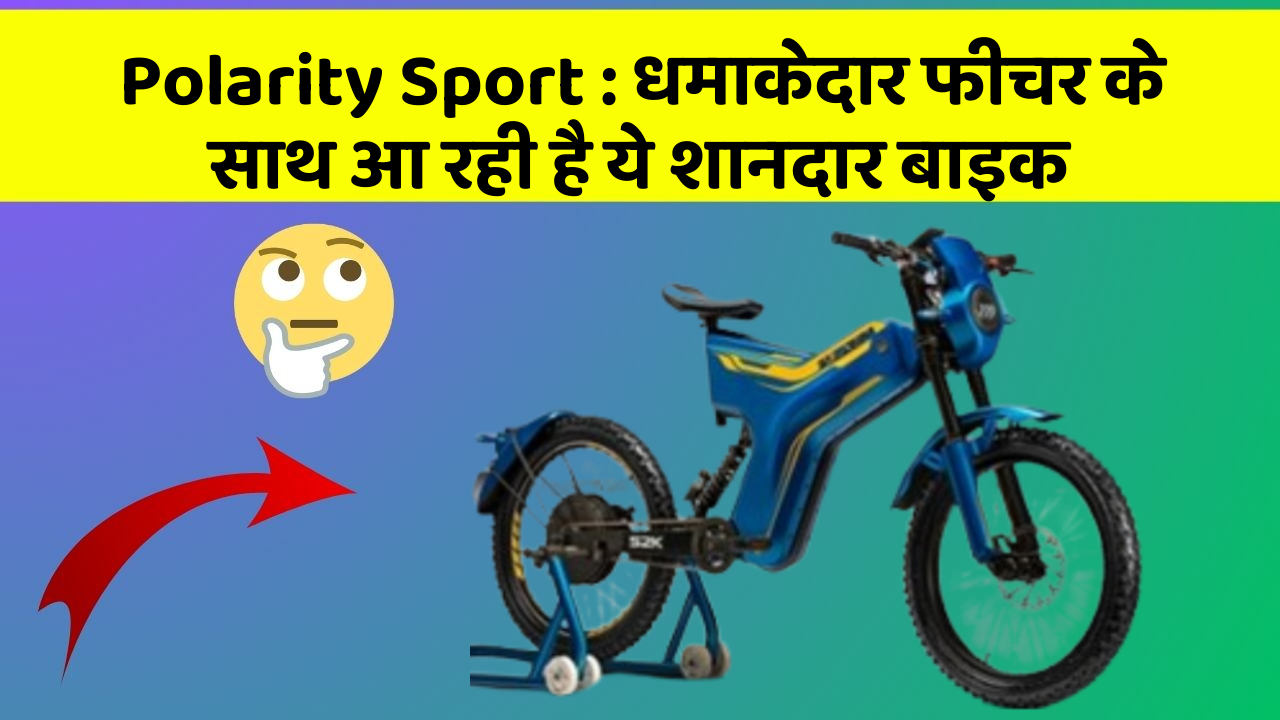 Polarity Sport : धमाकेदार फीचर के साथ आ रही है ये शानदार बाइक