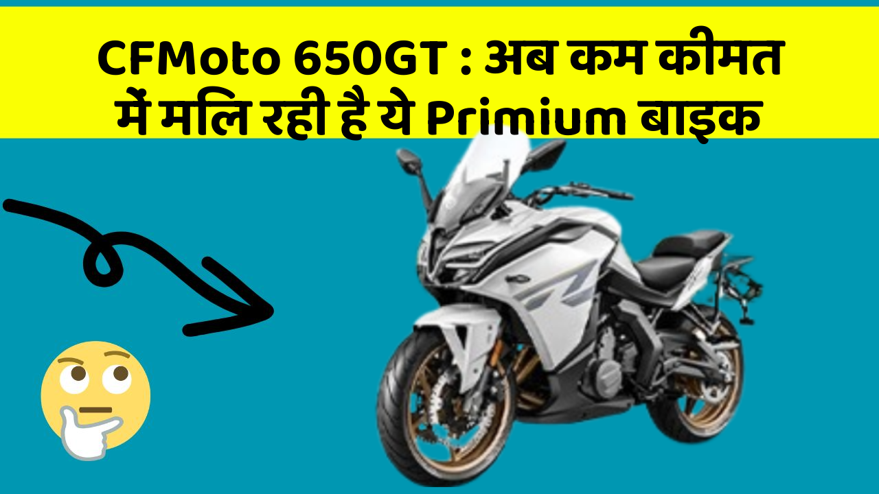 CFMoto 650GT: अब कम कीमत में मिल रही है ये Primium बाइक