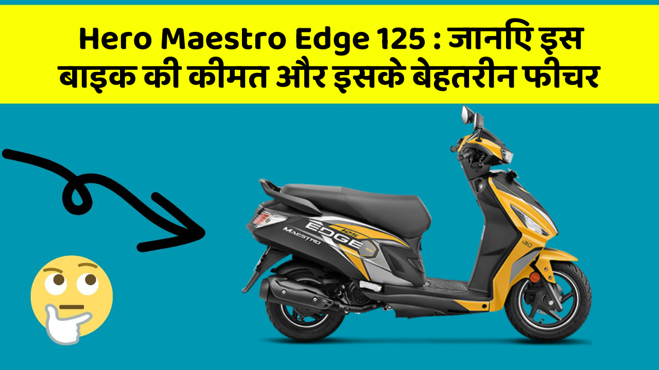 Hero Maestro Edge 125: जानिए इस बाइक की कीमत और इसके बेहतरीन फीचर