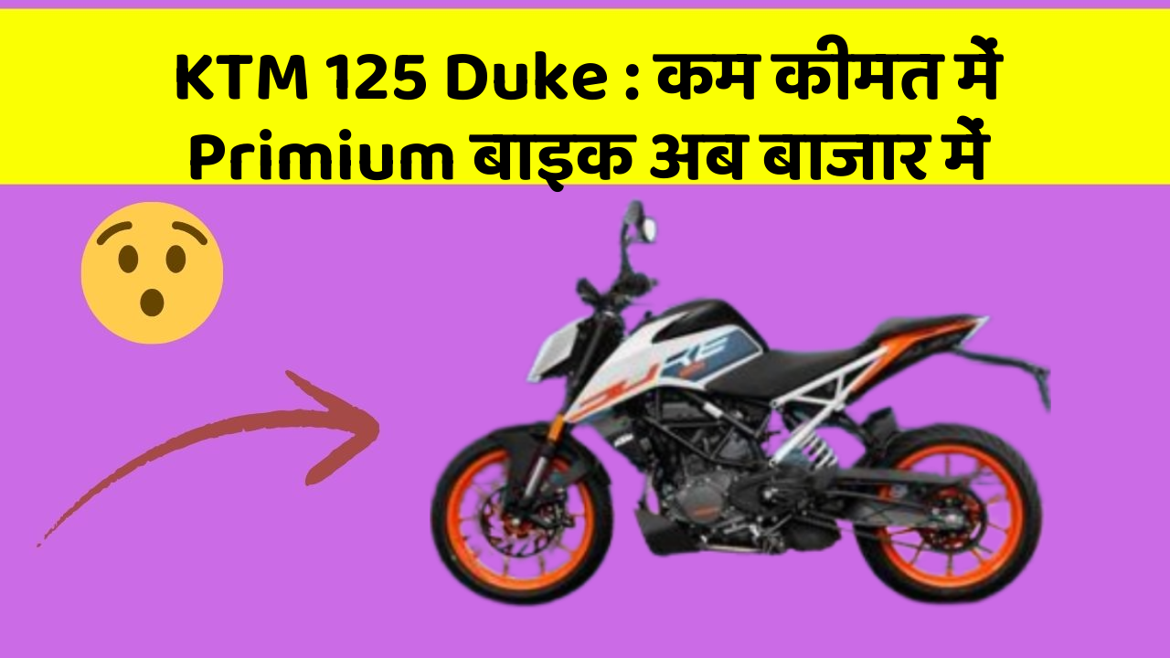 KTM 125 Duke : कम कीमत में Primium बाइक अब बाजार में