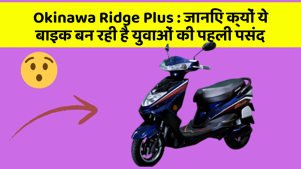 Okinawa Ridge Plus: जानिए क्यों ये बाइक बन रही है युवाओं की पहली पसंद