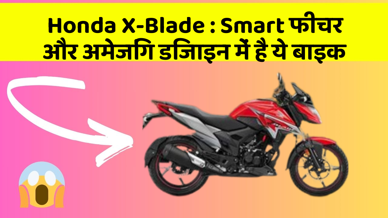 Honda X-Blade: Smart फीचर और अमेजिंग डिजाइन में है ये बाइक