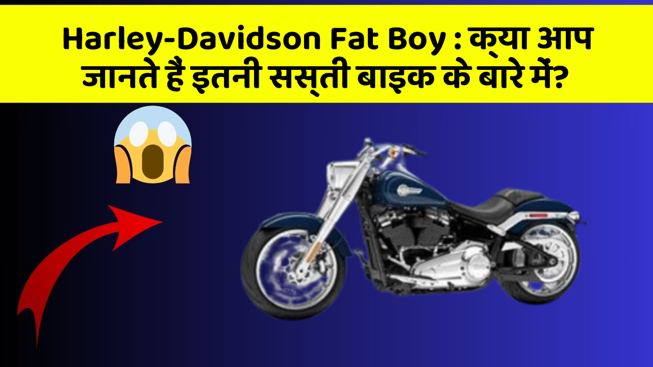 Harley-Davidson Fat Boy : क्या आप जानते हैं इतनी सस्ती बाइक के बारे में?