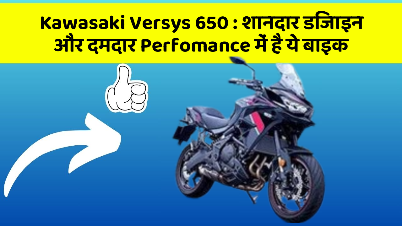 Kawasaki Versys 650 : शानदार डिजाइन और दमदार Perfomance में है ये बाइक