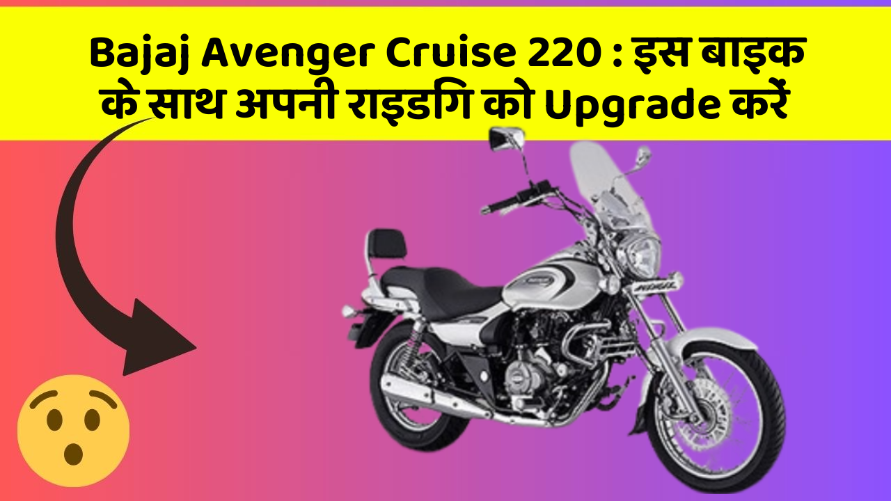 Bajaj Avenger Cruise 220: इस बाइक के साथ अपनी राइडिंग को Upgrade करें