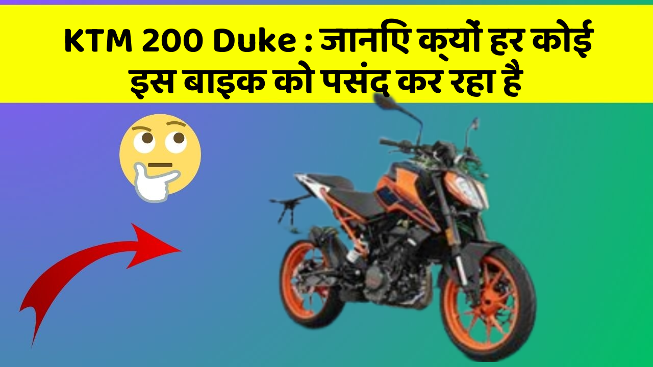 KTM 200 Duke : जानिए क्यों हर कोई इस बाइक को पसंद कर रहा है