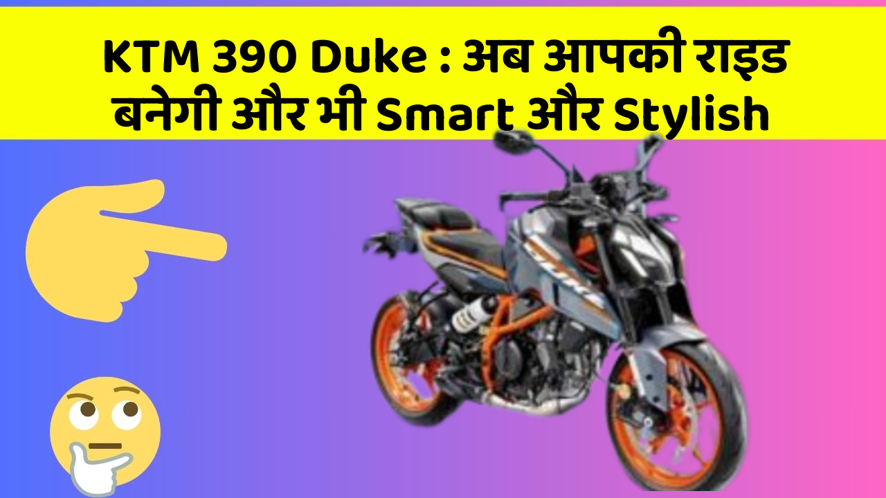 KTM 390 Duke : अब आपकी राइड बनेगी और भी Smart और Stylish