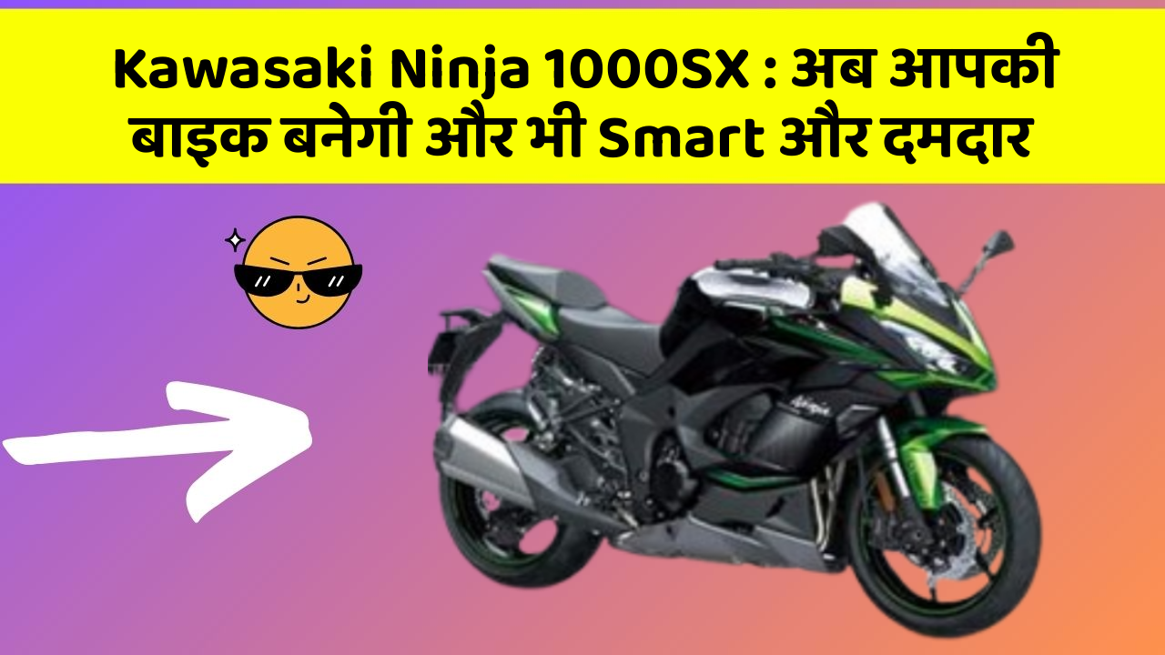 Kawasaki Ninja 1000SX: अब आपकी बाइक बनेगी और भी Smart और दमदार