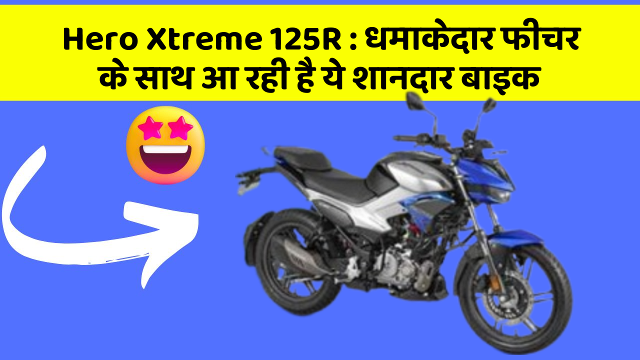 Hero Xtreme 125R : धमाकेदार फीचर के साथ आ रही है ये शानदार बाइक