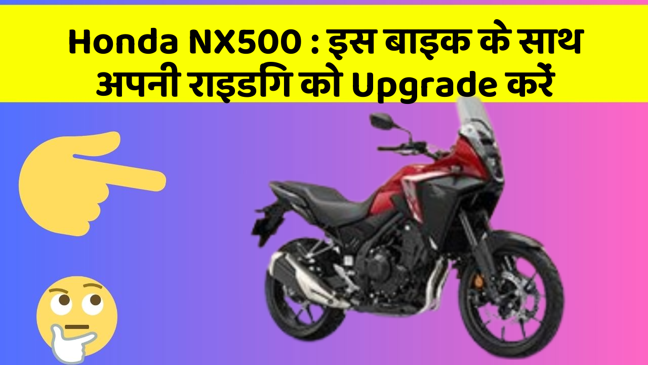 Honda NX500: इस बाइक के साथ अपनी राइडिंग को Upgrade करें