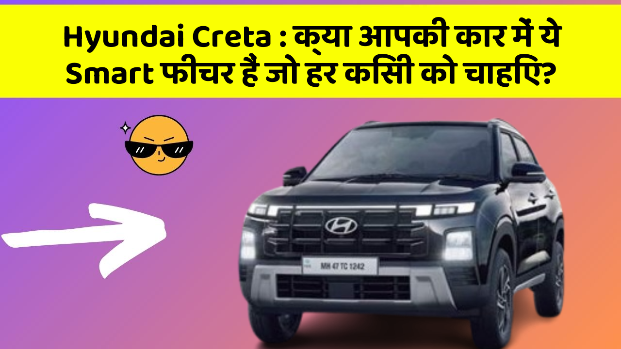 Hyundai Creta: क्या आपकी कार में ये Smart फीचर हैं जो हर किसी को चाहिए?