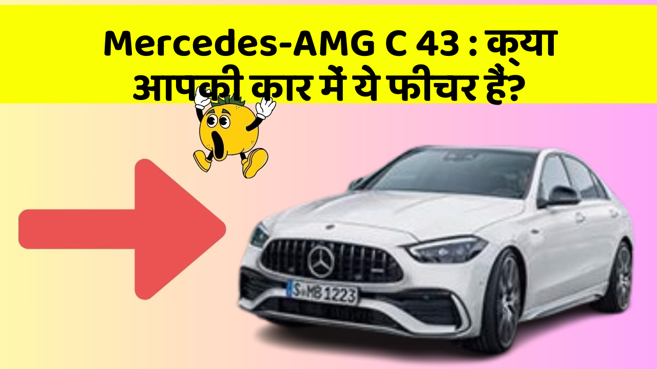 Mercedes-AMG C 43: क्या आपकी कार में ये फीचर हैं?