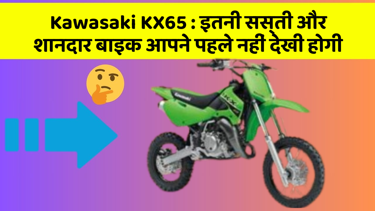 Kawasaki KX65 : इतनी सस्ती और शानदार बाइक आपने पहले नहीं देखी होगी