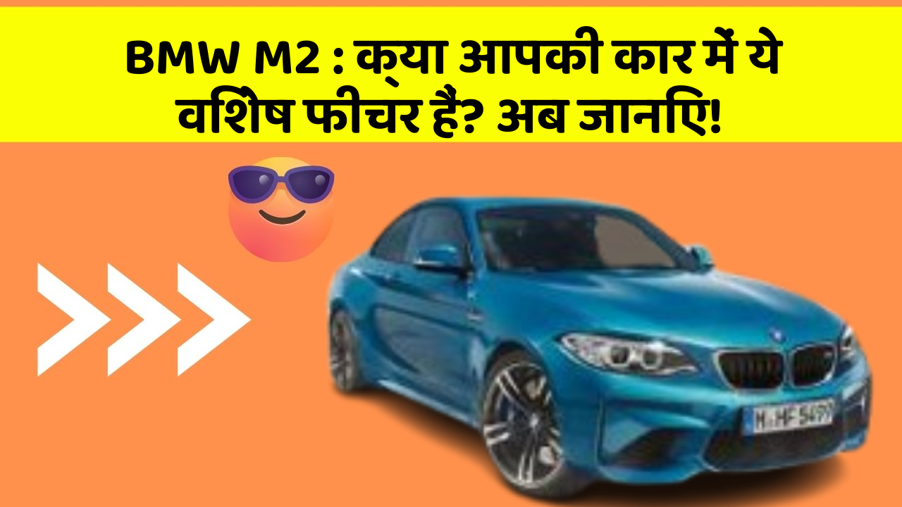 BMW M2 : क्या आपकी कार में ये विशेष फीचर हैं? अब जानिए!