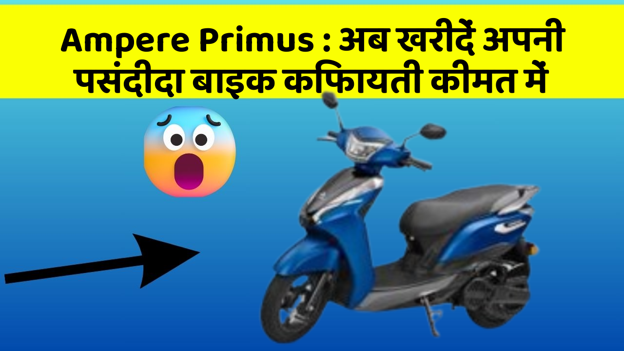 Ampere Primus: अब खरीदें अपनी पसंदीदा बाइक किफायती कीमत में