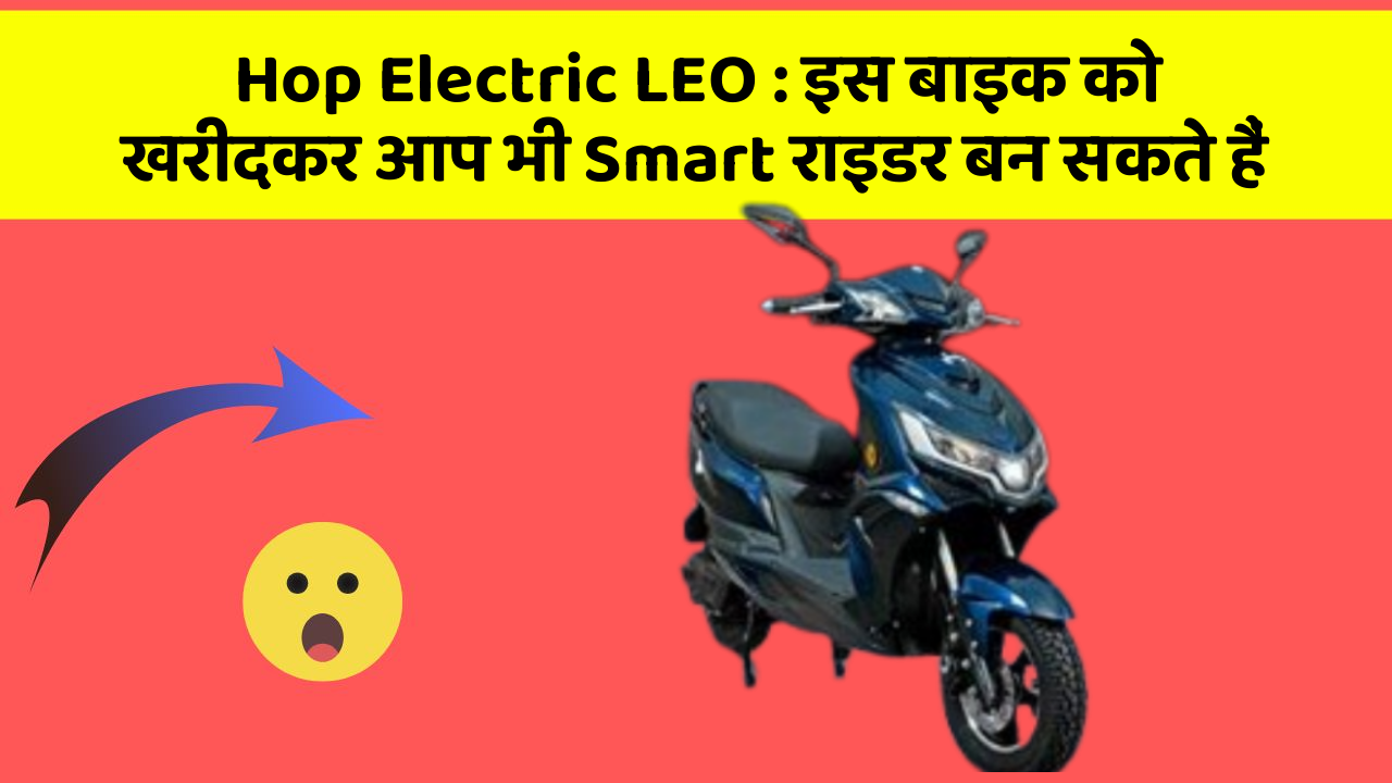 Hop Electric LEO: इस बाइक को खरीदकर आप भी Smart राइडर बन सकते हैं
