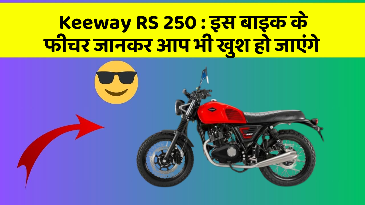 Keeway RS 250 : इस बाइक के फीचर जानकर आप भी खुश हो जाएंगे