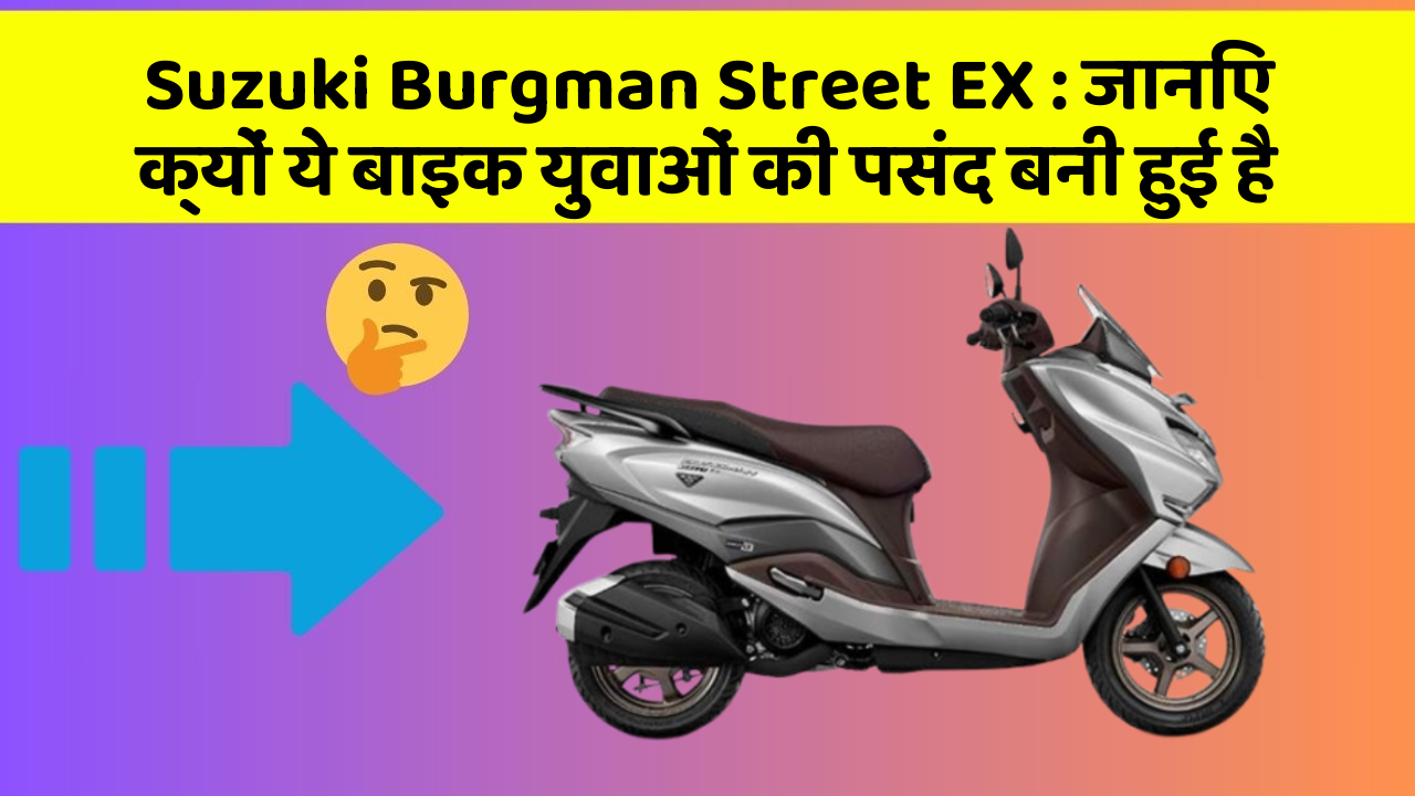 Suzuki Burgman Street EX: जानिए क्यों ये बाइक युवाओं की पसंद बनी हुई है