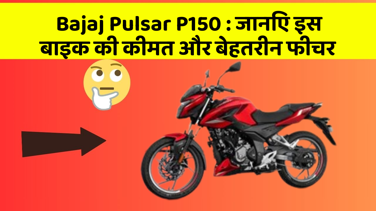 Bajaj Pulsar P150: जानिए इस बाइक की कीमत और बेहतरीन फीचर