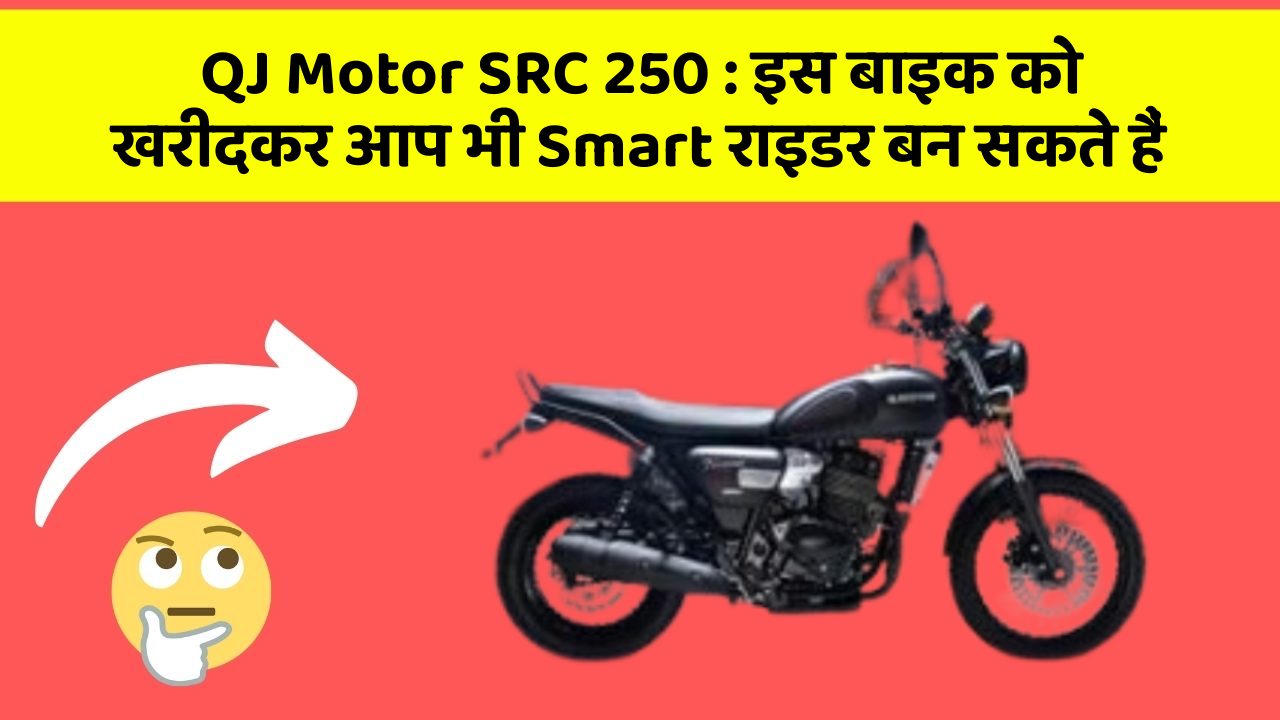 QJ Motor SRC 250 : इस बाइक को खरीदकर आप भी Smart राइडर बन सकते हैं